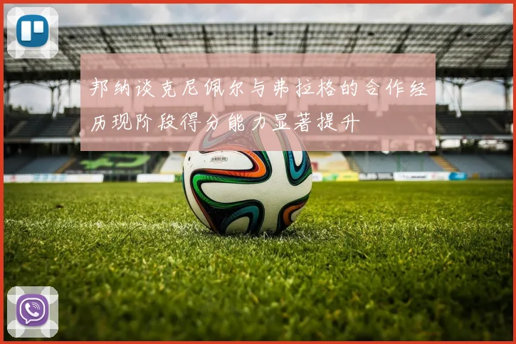 邦纳谈克尼佩尔与弗拉格的合作经历现阶段得分能力显著提升