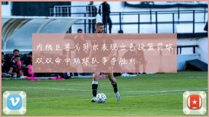 内线巨兽戈贝尔表现出色投篮罚球双双命中助球队争夺胜利