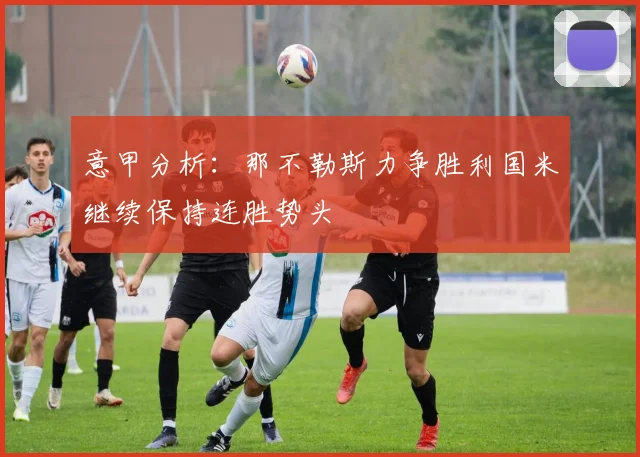 意甲分析：那不勒斯力争胜利国米继续保持连胜势头