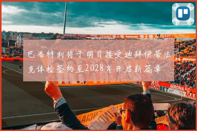 巴洛特利将于明日接受迪拜伊蒂法克体检签约至2028年开启新篇章
